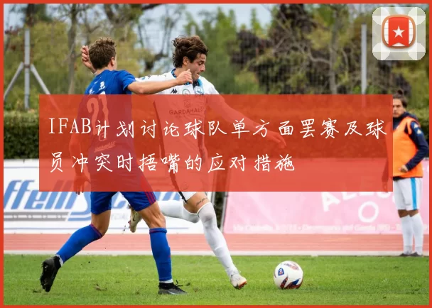 IFAB计划讨论球队单方面罢赛及球员冲突时捂嘴的应对措施