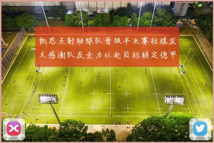 凯恩点射助球队晋级半决赛社媒发文感谢队友全力以赴目标锁定德甲赛季