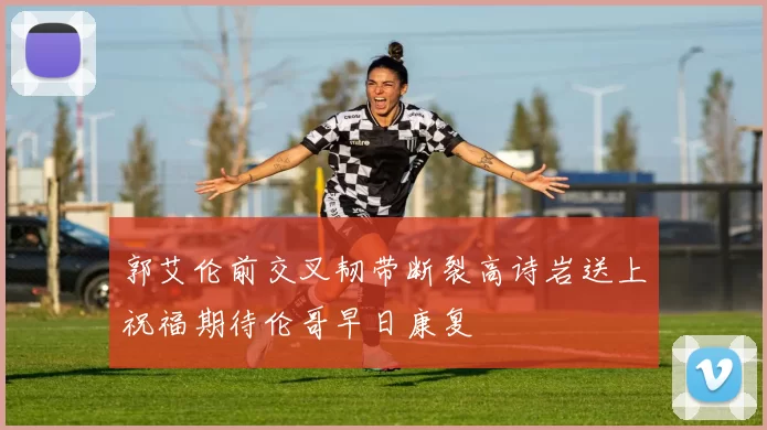 郭艾伦前交叉韧带断裂高诗岩送上祝福期待伦哥早日康复